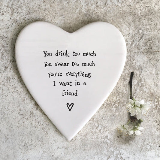 You drink too much You swear too much You're everything I want in a friend - Porcelain Heart Shaped Coaster