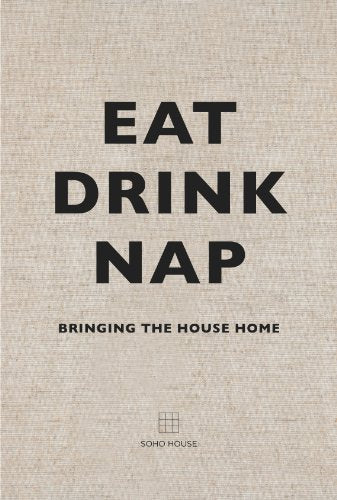 EAT, DRINK, NAP - SOHO HOUSE